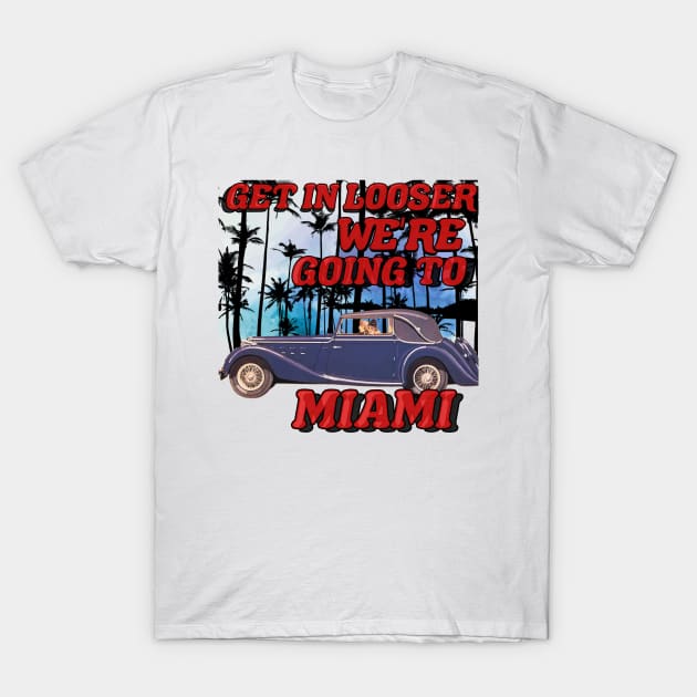 Get in looser we're going to Miami T-Shirt by THESHOPmyshp